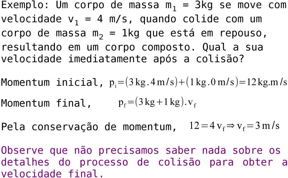 Momentum inicial, Momentum final, p i =(3 kg. 4 m /s)+(1 kg.0 m/s)=12 kg.m /s p f =(3 kg+1 kg).