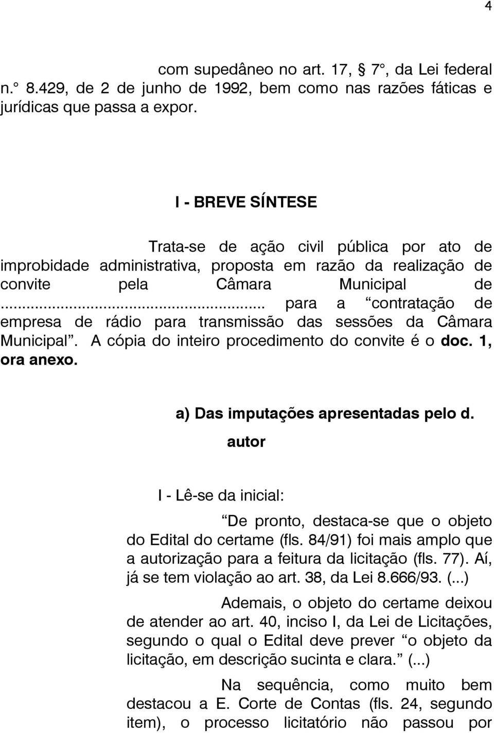 .. para a contratação de empresa de rádio para transmissão das sessões da Câmara Municipal. A cópia do inteiro procedimento do convite é o doc. 1, ora anexo. a) Das imputações apresentadas pelo d.