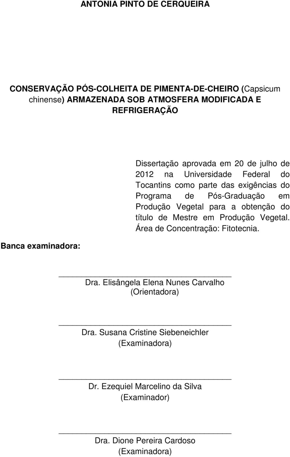 Pós-Graduação em Produção Vegetal para a obtenção do título de Mestre em Produção Vegetal. Área de Concentração: Fitotecnia. Dra.