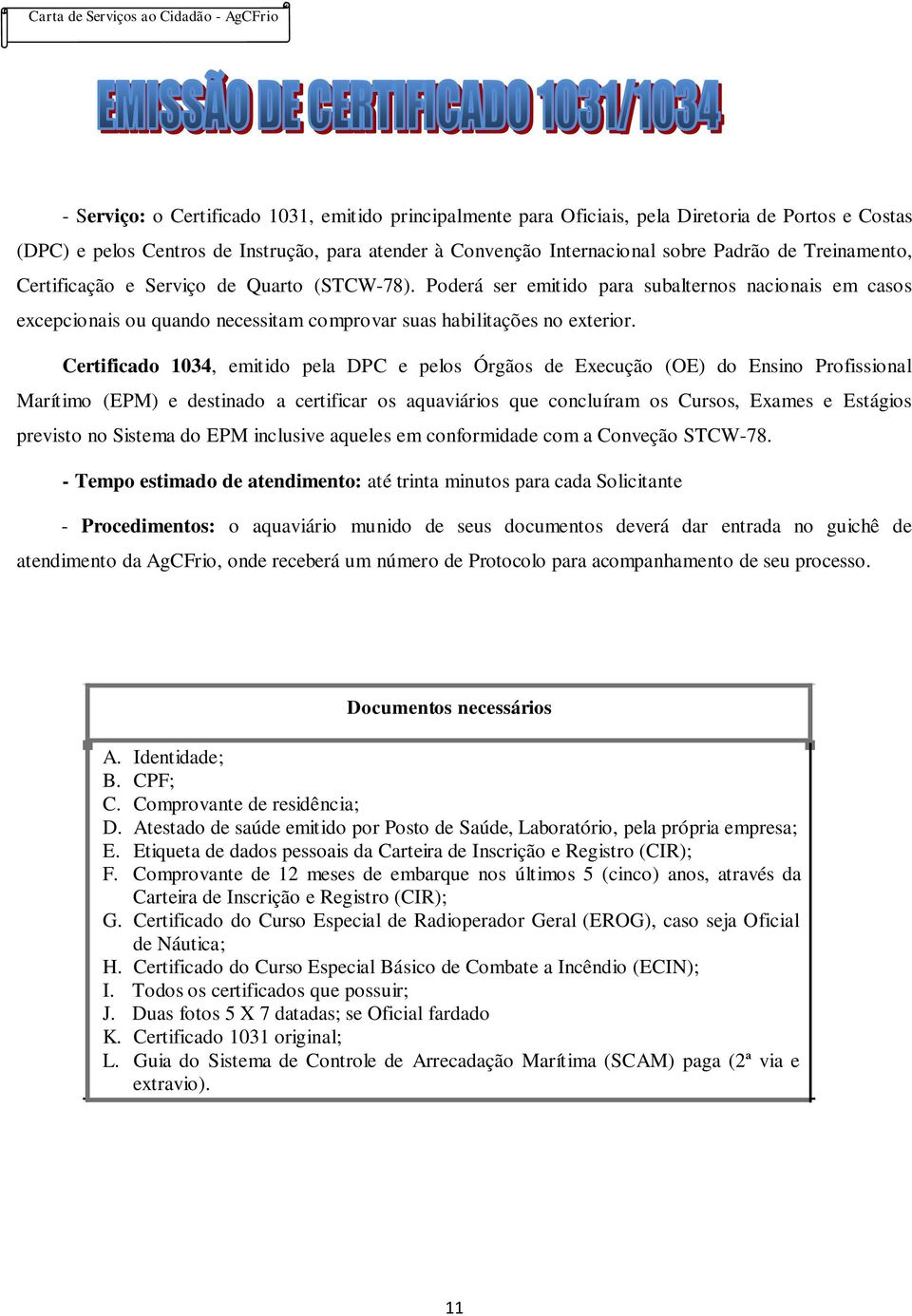 Certificado 1034, emitido pela DPC e pelos Órgãos de Execução (OE) do Ensino Profissional Marítimo (EPM) e destinado a certificar os aquaviários que concluíram os Cursos, Exames e Estágios previsto