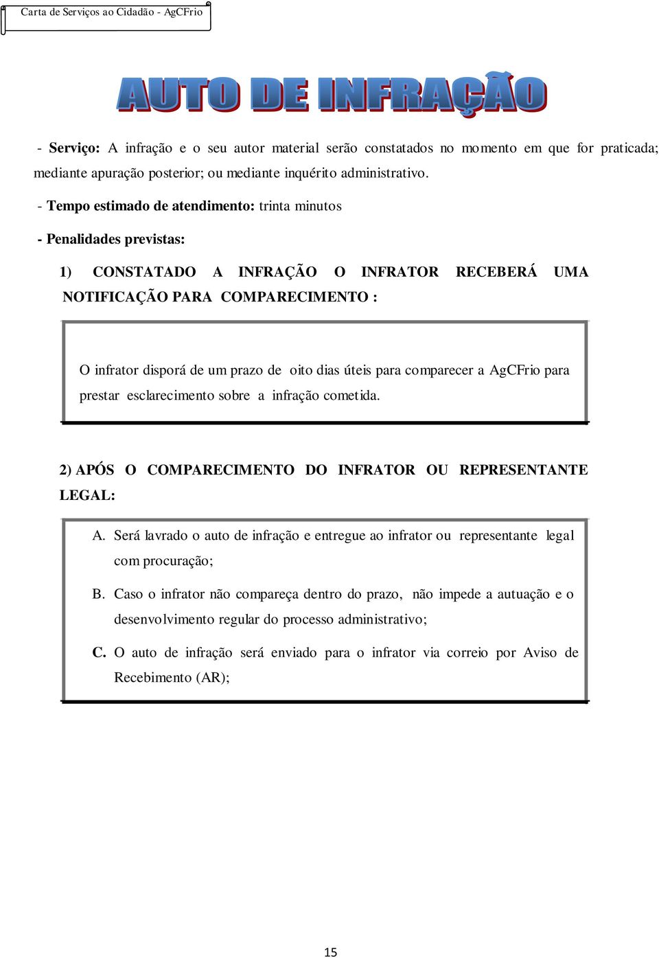 úteis para comparecer a AgCFrio para prestar esclarecimento sobre a infração cometida. 2) APÓS O COMPARECIMENTO DO INFRATOR OU REPRESENTANTE LEGAL: A.