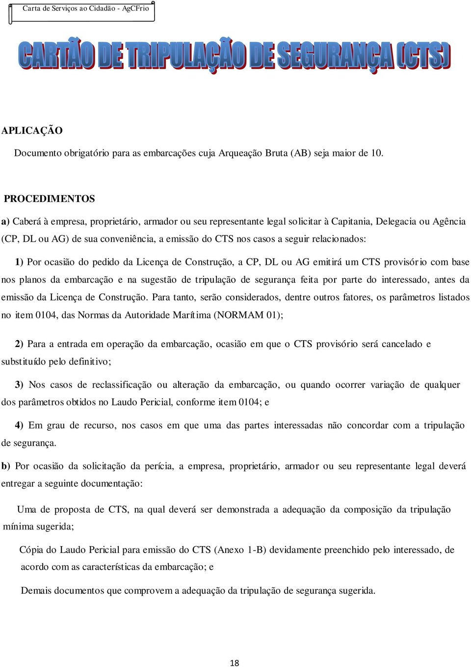 relacionados: 1) Por ocasião do pedido da Licença de Construção, a CP, DL ou AG emitirá um CTS provisór io com base nos planos da embarcação e na sugestão de tripulação de segurança feita por parte