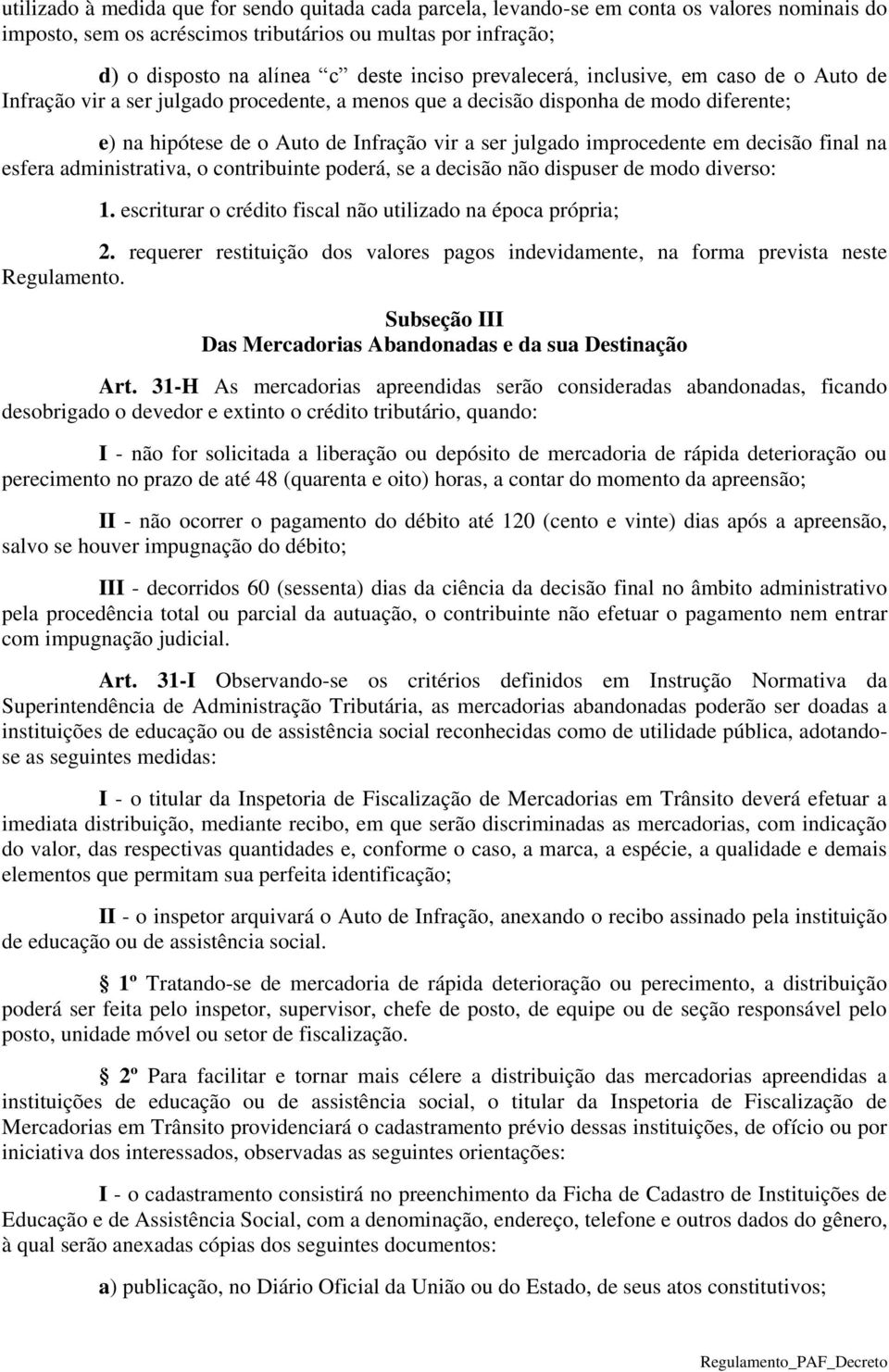 improcedente em decisão final na esfera administrativa, o contribuinte poderá, se a decisão não dispuser de modo diverso: 1. escriturar o crédito fiscal não utilizado na época própria; 2.