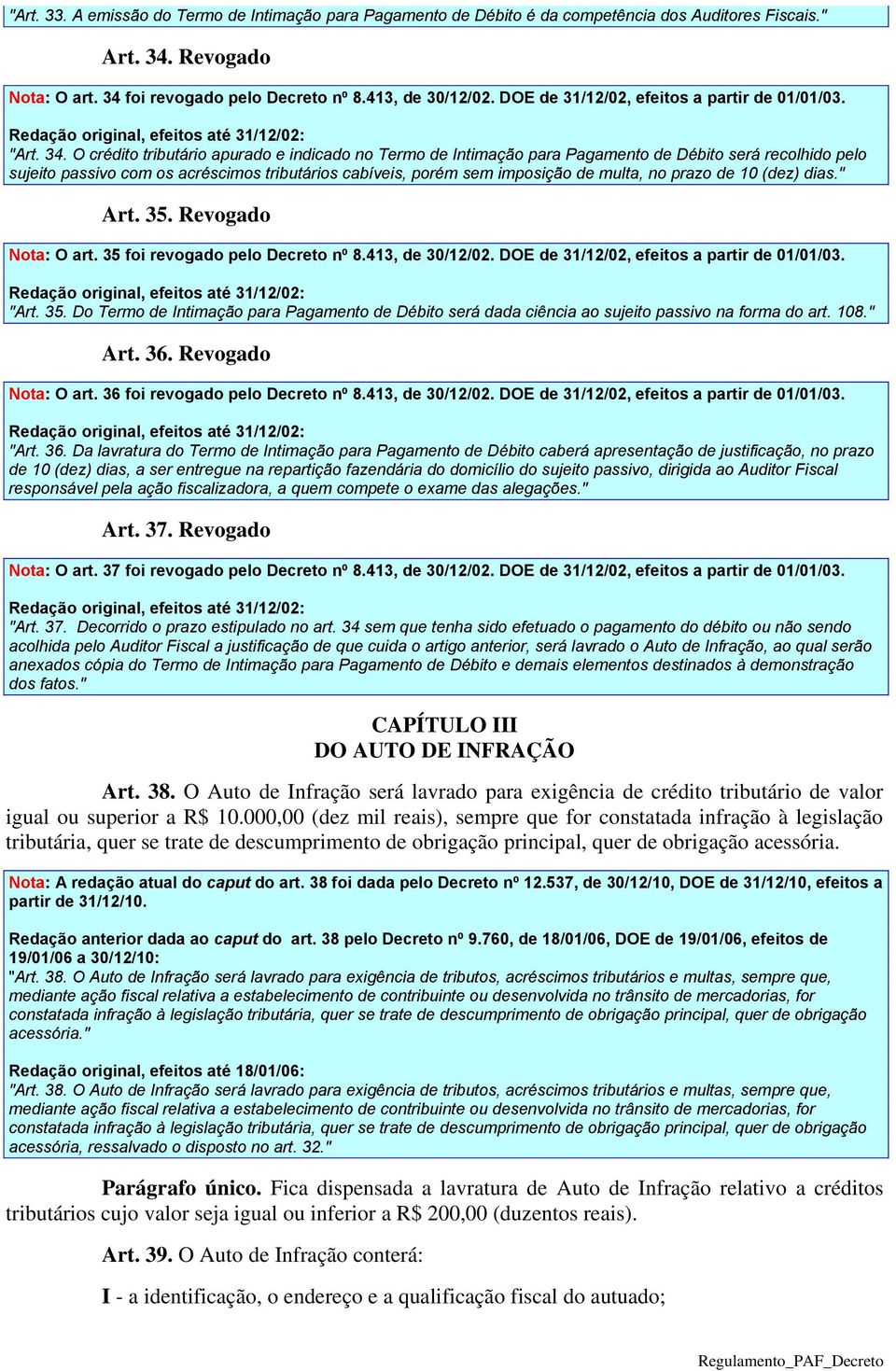 O crédito tributário apurado e indicado no Termo de Intimação para Pagamento de Débito será recolhido pelo sujeito passivo com os acréscimos tributários cabíveis, porém sem imposição de multa, no