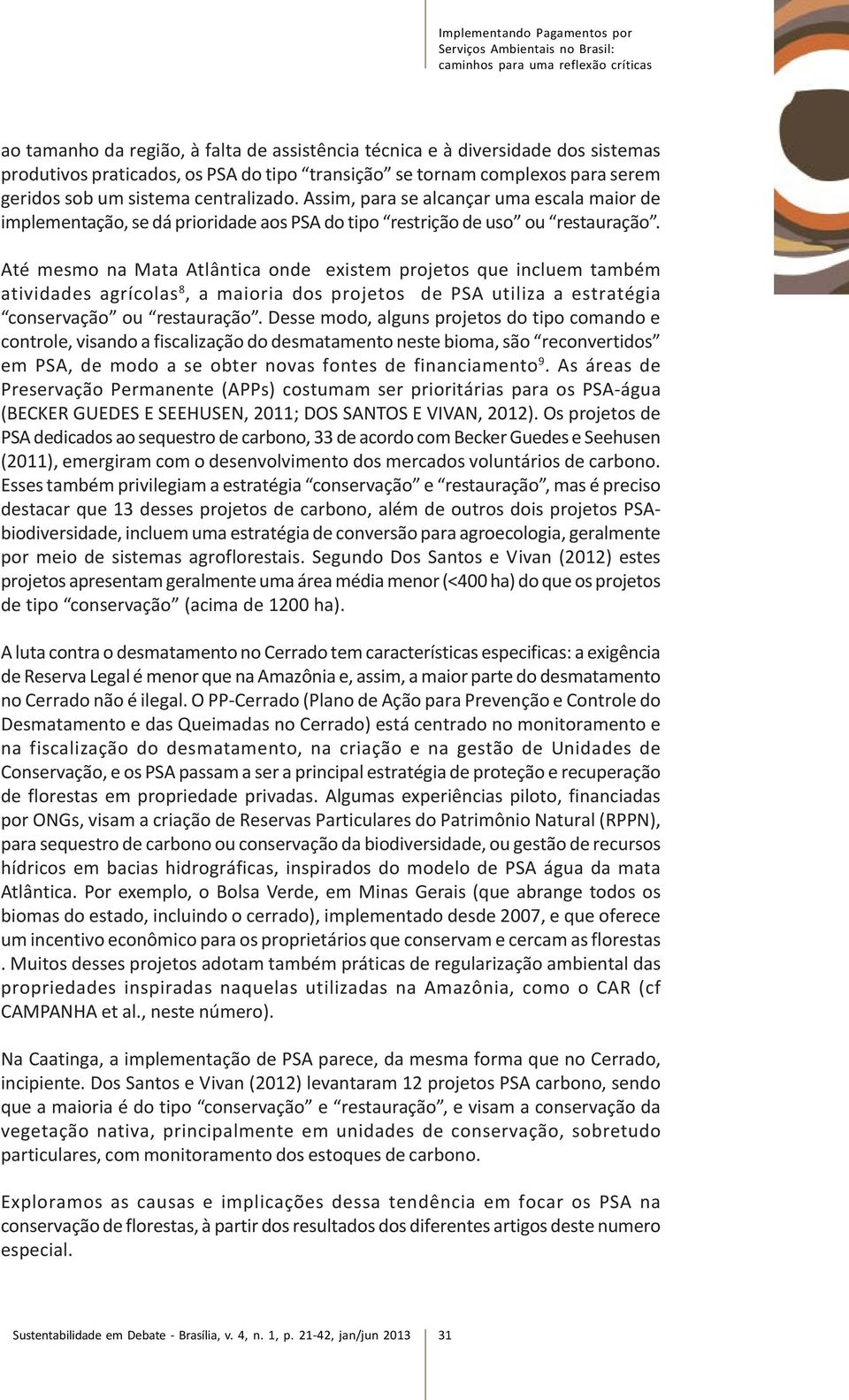 Assim, para se alcançar uma escala maior de implementação, se dá prioridade aos PSA do tipo restrição de uso ou restauração.