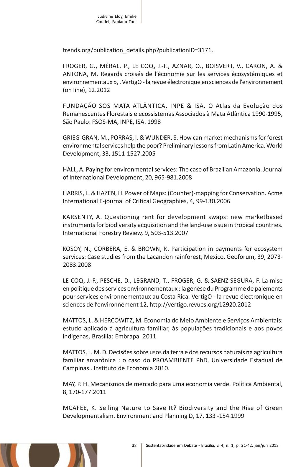 2012 FUNDAÇÃO SOS MATA ATLÂNTICA, INPE & ISA. O Atlas da Evolução dos Remanescentes Florestais e ecossistemas Associados à Mata Atlântica 1990-1995, São Paulo: FSOS-MA, INPE, ISA. 1998 GRIEG-GRAN, M.