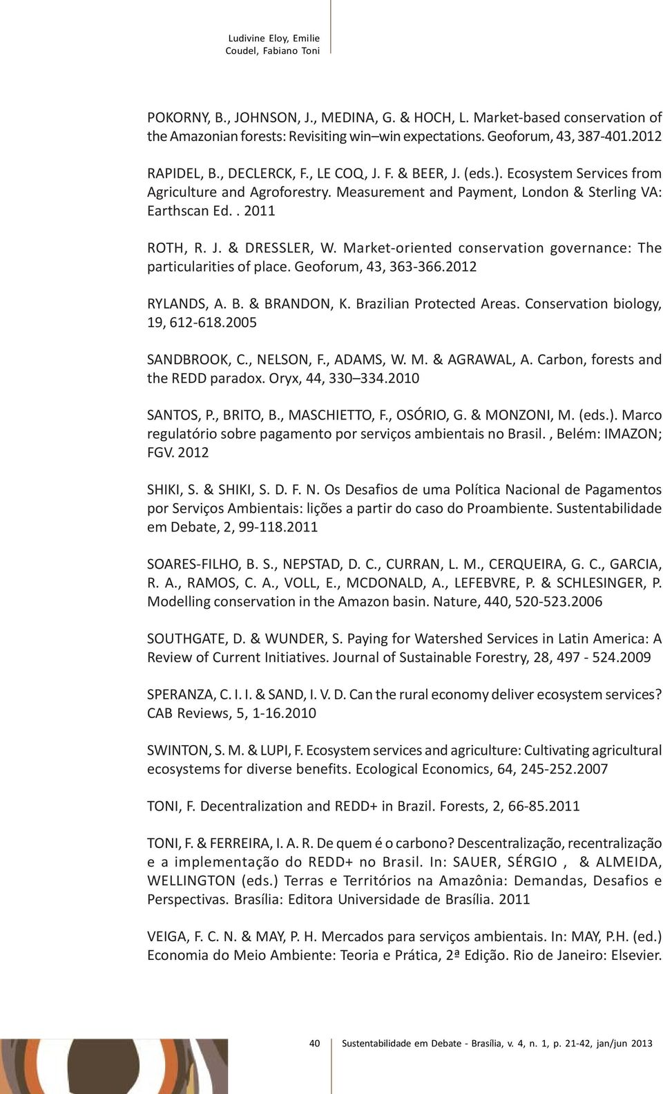 Market-oriented conservation governance: The particularities of place. Geoforum, 43, 363-366.2012 RYLANDS, A. B. & BRANDON, K. Brazilian Protected Areas. Conservation biology, 19, 612-618.