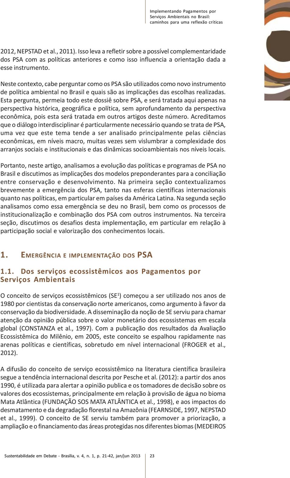 Neste contexto, cabe perguntar como os PSA são utilizados como novo instrumento de política ambiental no Brasil e quais são as implicações das escolhas realizadas.