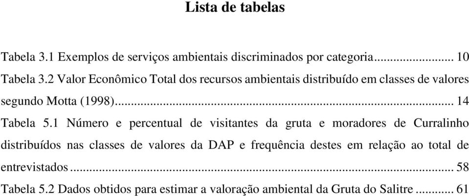 1 Número e percentual de visitantes da gruta e moradores de Curralinho distribuídos nas classes de valores da DAP e