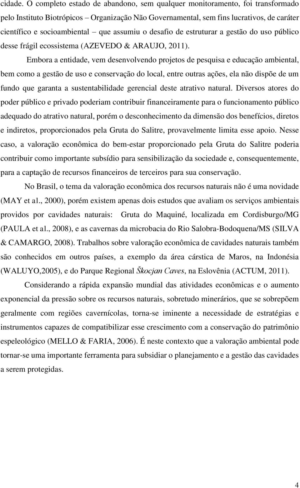 assumiu o desafio de estruturar a gestão do uso público desse frágil ecossistema (AZEVEDO & ARAUJO, 2011).