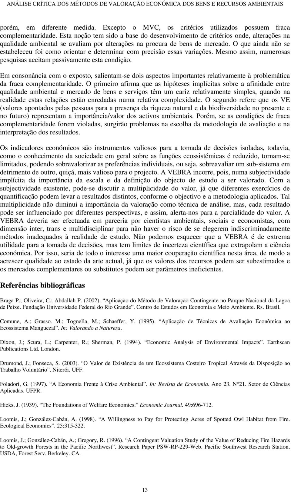 O que ainda não se estabeleceu foi como orientar e determinar com precisão essas variações. Mesmo assim, numerosas pesquisas aceitam passivamente esta condição.