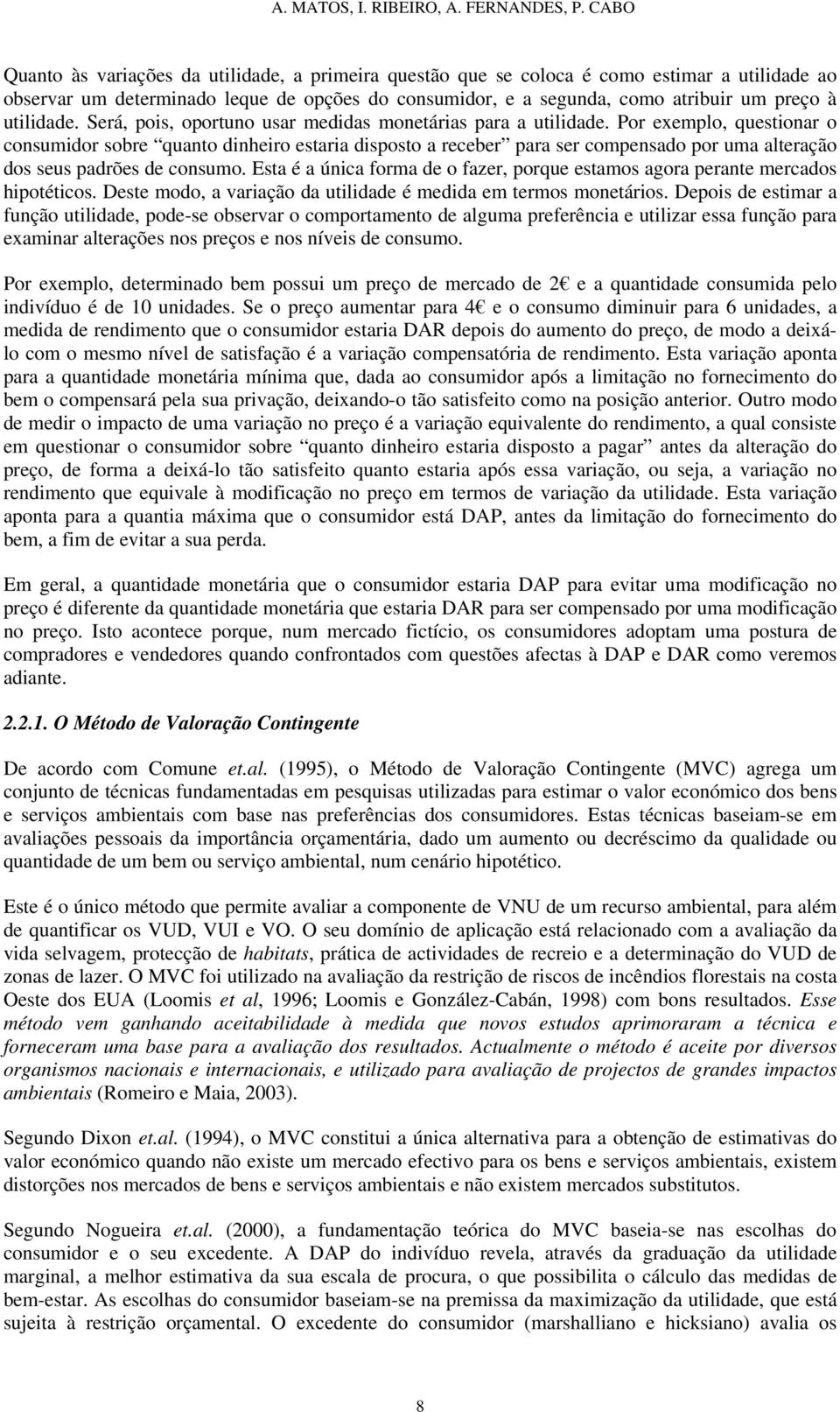 utilidade. Será, pois, oportuno usar medidas monetárias para a utilidade.