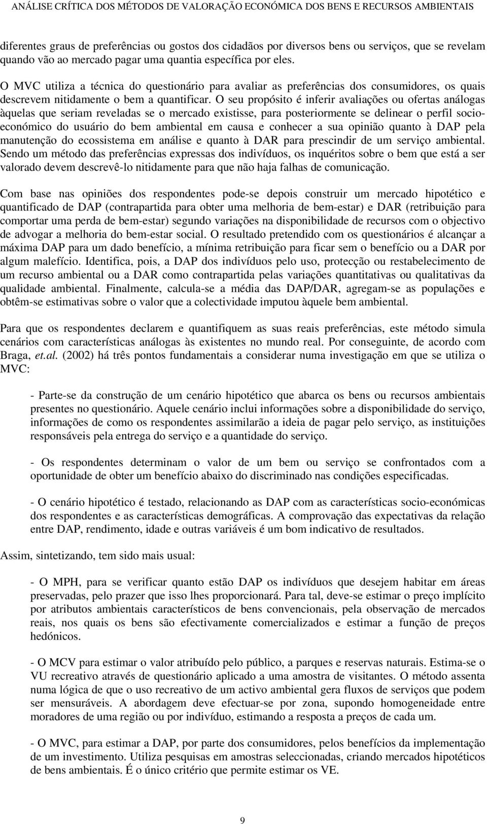 O seu propósito é inferir avaliações ou ofertas análogas àquelas que seriam reveladas se o mercado existisse, para posteriormente se delinear o perfil socioeconómico do usuário do bem ambiental em