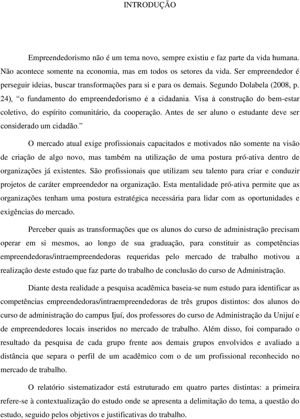 Visa à construção do bem-estar coletivo, do espírito comunitário, da cooperação. Antes de ser aluno o estudante deve ser considerado um cidadão.