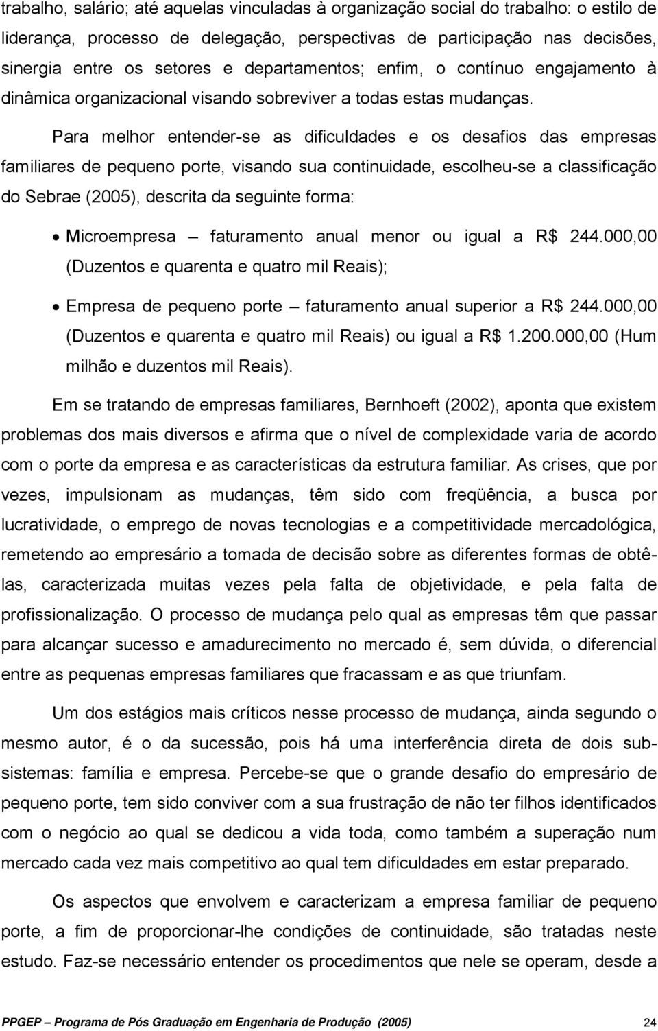 Para melhor entender-se as dificuldades e os desafios das empresas familiares de pequeno porte, visando sua continuidade, escolheu-se a classificação do Sebrae (2005), descrita da seguinte forma: