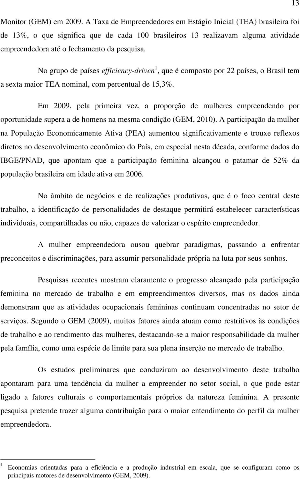 No grupo de países efficiency-driven 1, que é composto por 22 países, o Brasil tem a sexta maior TEA nominal, com percentual de 15,3%.