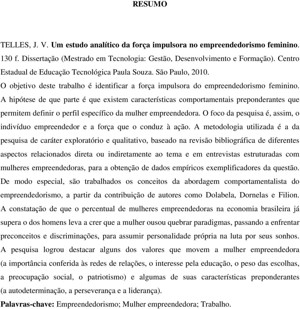 A hipótese de que parte é que existem características comportamentais preponderantes que permitem definir o perfil específico da mulher empreendedora.