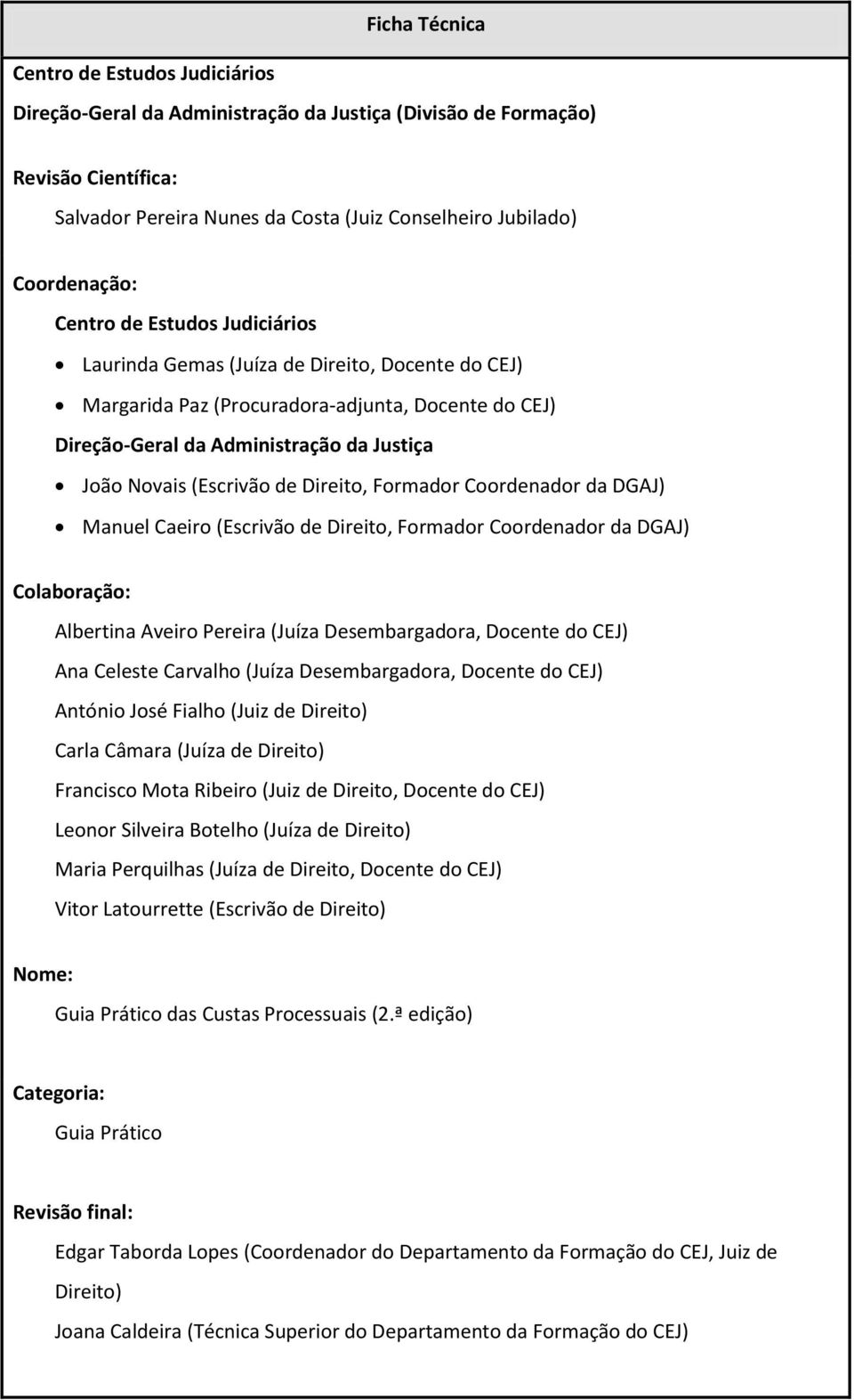 (Escrivão de Direito, Formador Coordenador da DGAJ) Manuel Caeiro (Escrivão de Direito, Formador Coordenador da DGAJ) Colaboração: Albertina Aveiro Pereira (Juíza Desembargadora, Docente do CEJ) Ana