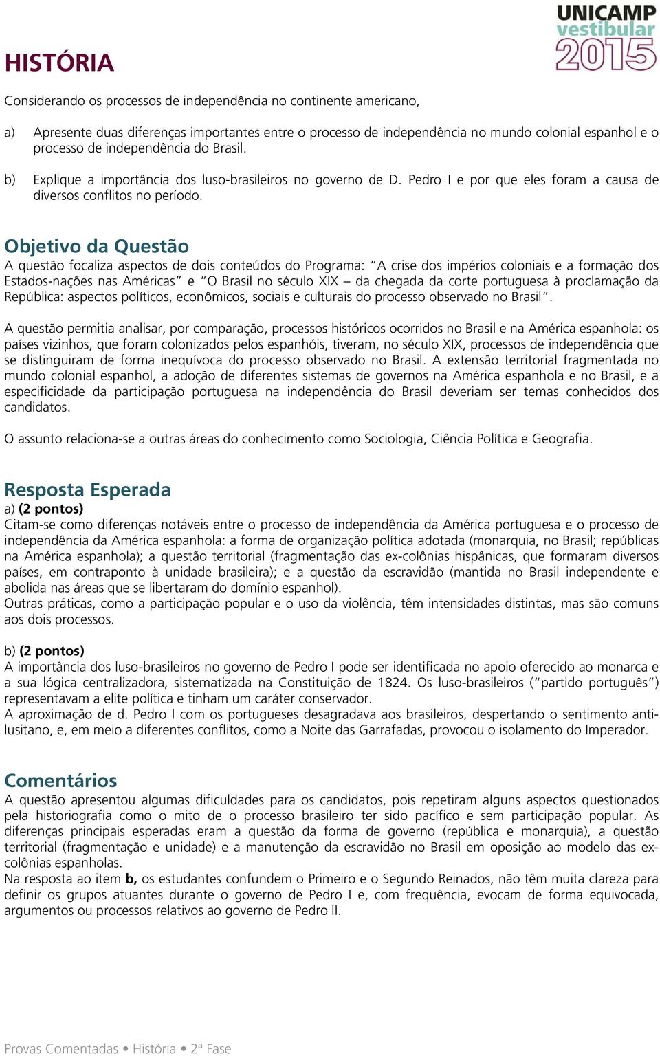 A questão focaliza aspectos de dois conteúdos do Programa: A crise dos impérios coloniais e a formação dos Estados-nações nas Américas e O Brasil no século XIX da chegada da corte portuguesa à