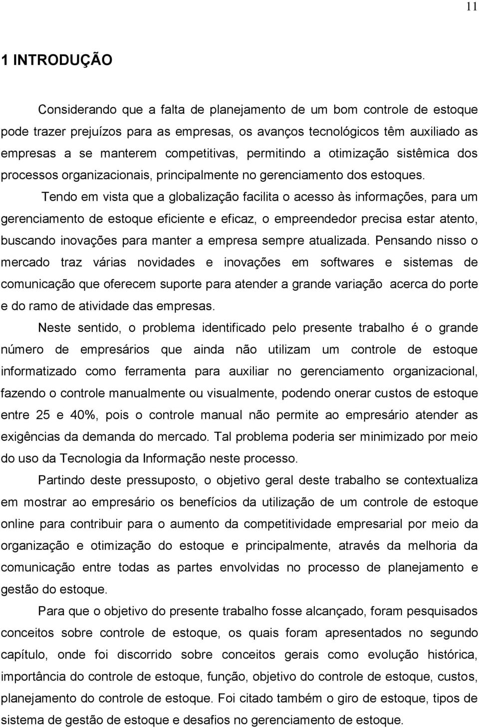 Tendo em vista que a globalização facilita o acesso às informações, para um gerenciamento de estoque eficiente e eficaz, o empreendedor precisa estar atento, buscando inovações para manter a empresa