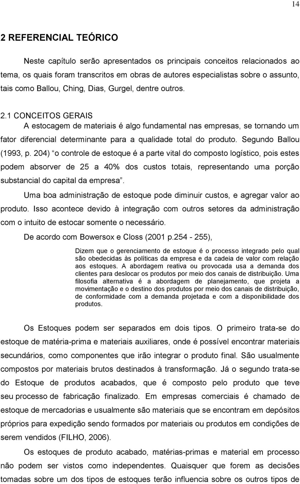 1 CONCEITOS GERAIS A estocagem de materiais é algo fundamental nas empresas, se tornando um fator diferencial determinante para a qualidade total do produto. Segundo Ballou (1993, p.