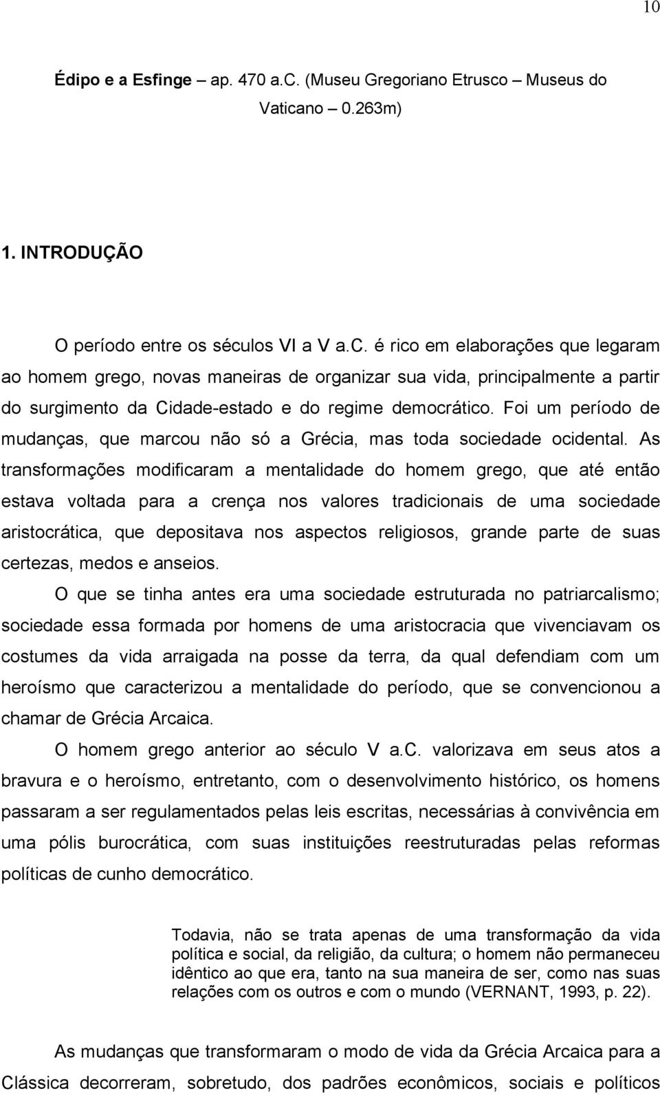 Foi um período de mudanças, que marcou não só a Grécia, mas toda sociedade ocidental.