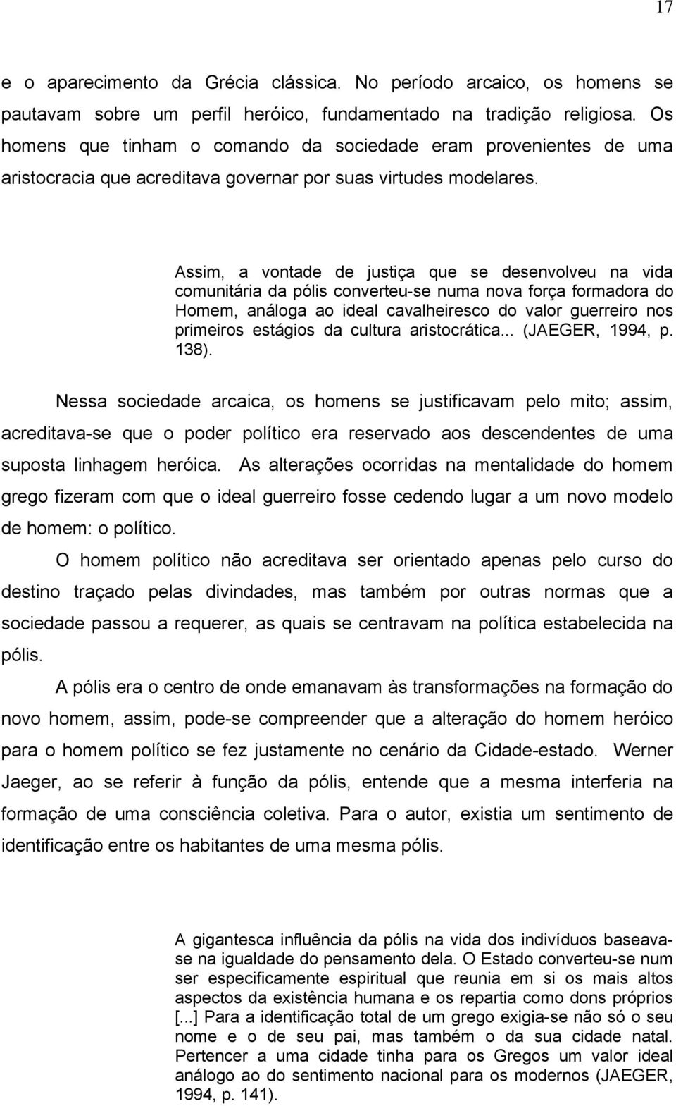 Assim, a vontade de justiça que se desenvolveu na vida comunitária da pólis converteu-se numa nova força formadora do Homem, análoga ao ideal cavalheiresco do valor guerreiro nos primeiros estágios