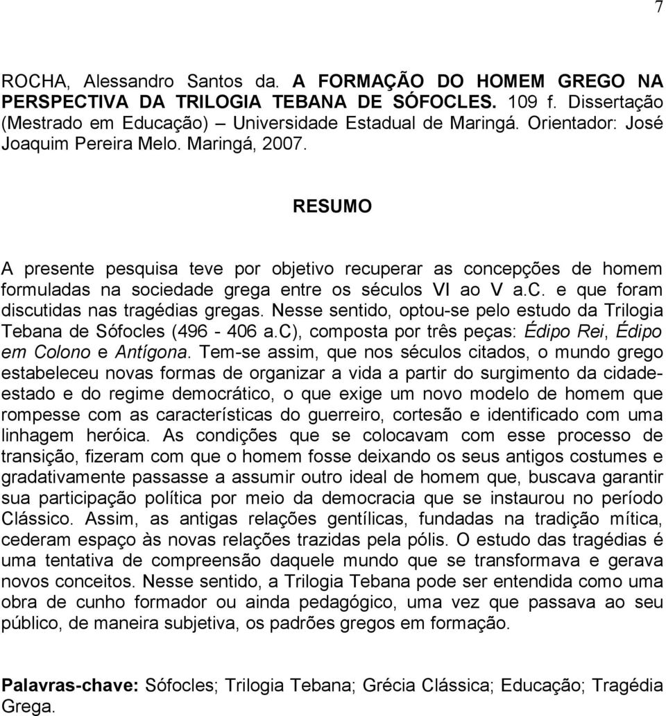 Nesse sentido, optou-se pelo estudo da Trilogia Tebana de Sófocles (496-406 a.c), composta por três peças: Édipo Rei, Édipo em Colono e Antígona.