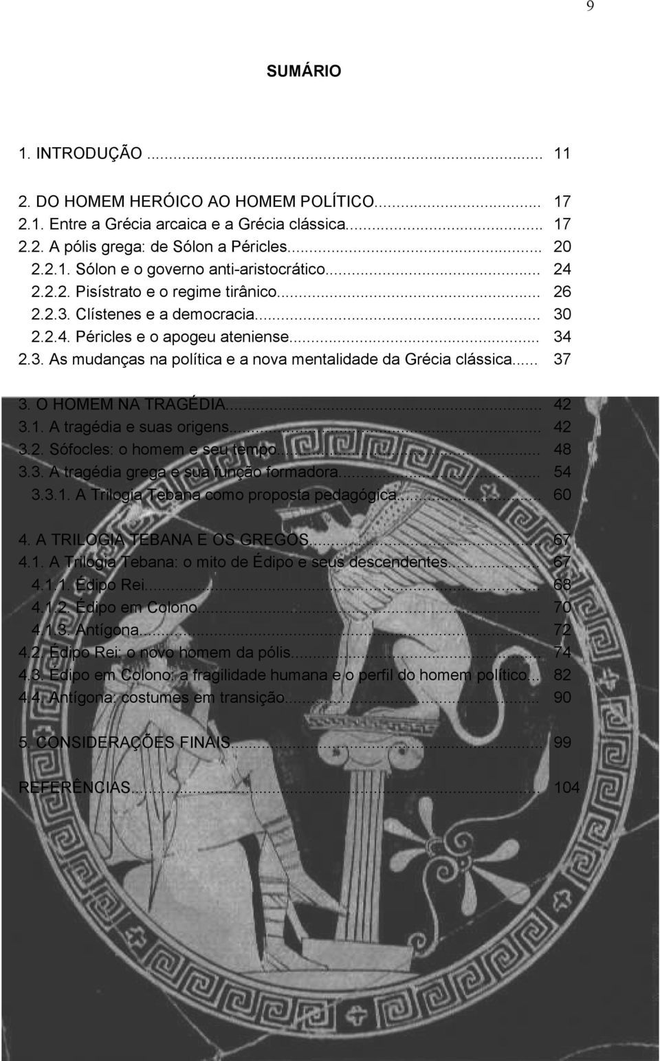 .. 37 3. O HOMEM NA TRAGÉDIA... 42 3.1. A tragédia e suas origens... 42 3.2. Sófocles: o homem e seu tempo... 48 3.3. A tragédia grega e sua função formadora... 54 3.3.1. A Trilogia Tebana como proposta pedagógica.