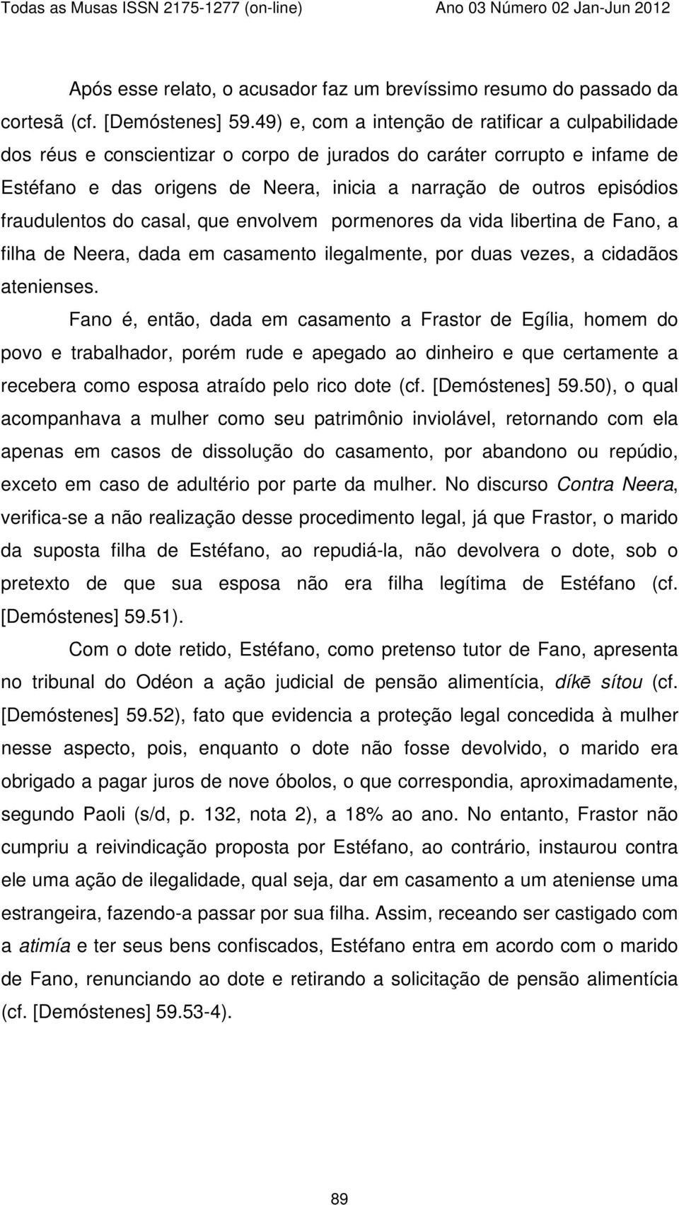 fraudulentos do casal, que envolvem pormenores da vida libertina de Fano, a filha de Neera, dada em casamento ilegalmente, por duas vezes, a cidadãos atenienses.