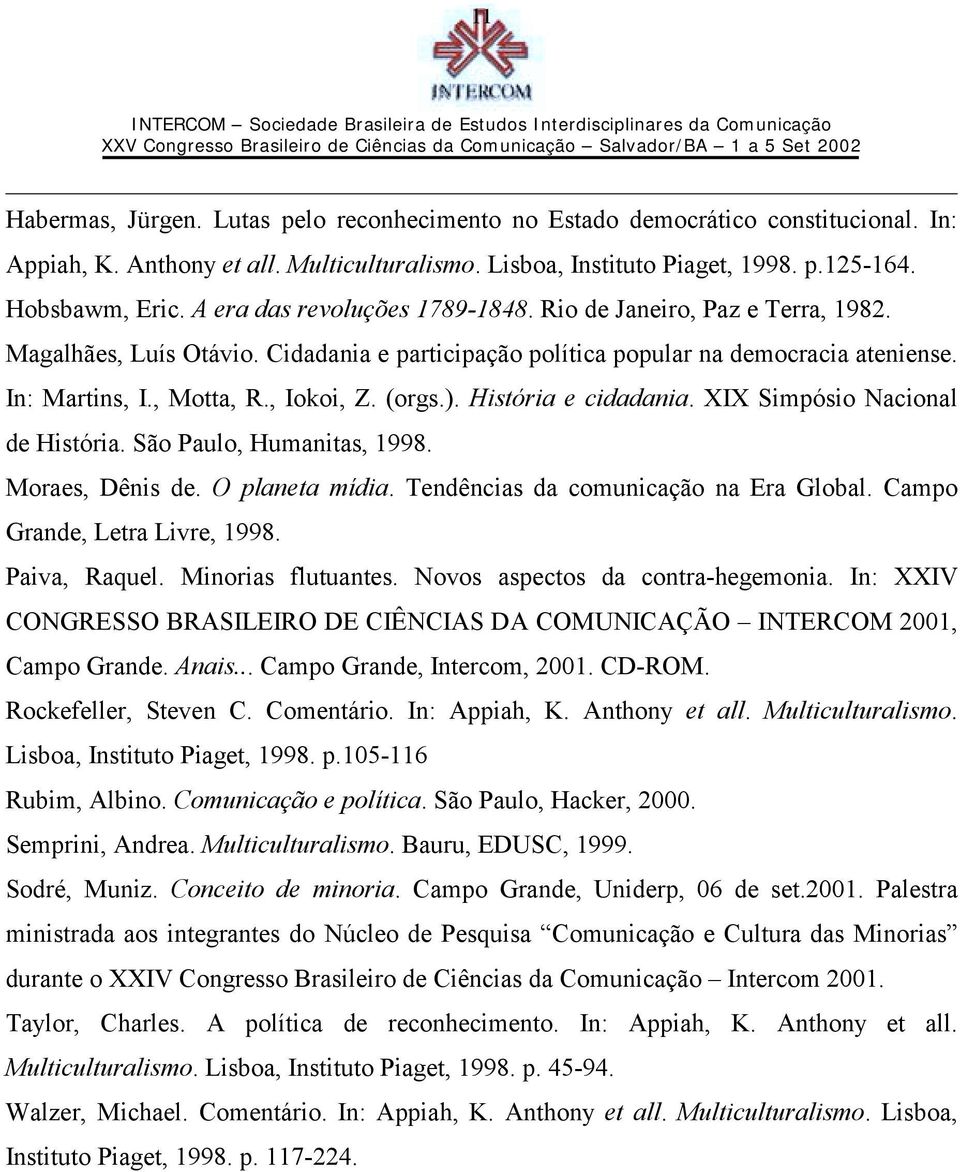 (orgs.). História e cidadania. XIX Simpósio Nacional de História. São Paulo, Humanitas, 1998. Moraes, Dênis de. O planeta mídia. Tendências da comunicação na Era Global.