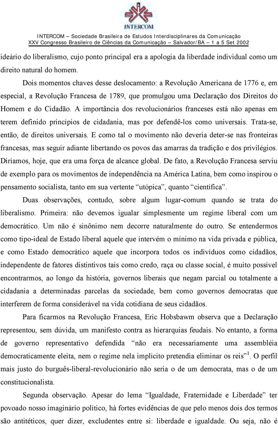 A importância dos revolucionários franceses está não apenas em terem definido princípios de cidadania, mas por defendê-los como universais. Trata-se, então, de direitos universais.