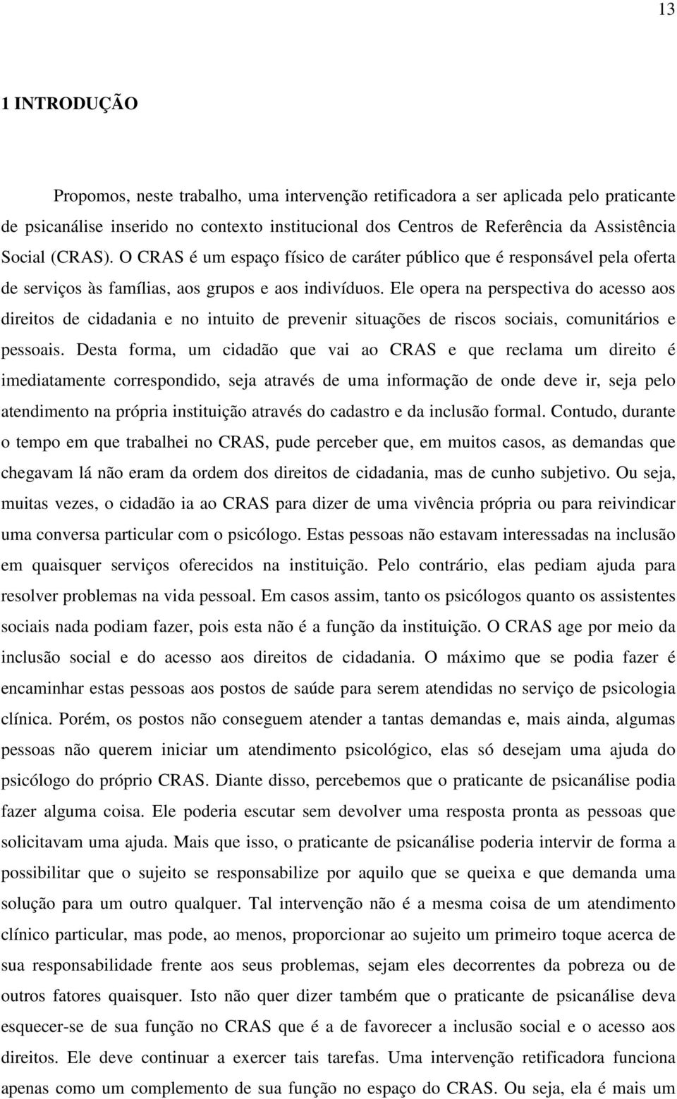 Ele opera na perspectiva do acesso aos direitos de cidadania e no intuito de prevenir situações de riscos sociais, comunitários e pessoais.