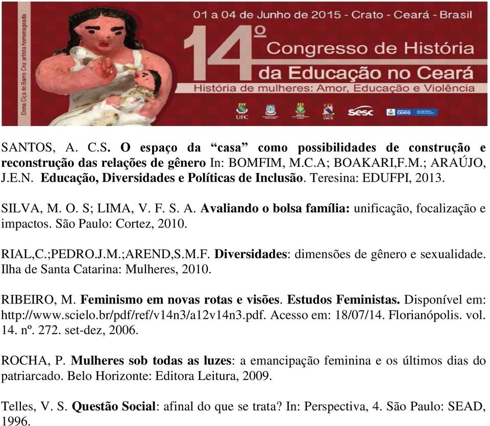 Ilha de Santa Catarina: Mulheres, 2010. RIBEIRO, M. Feminismo em novas rotas e visões. Estudos Feministas. Disponível em: http://www.scielo.br/pdf/ref/v14n3/a12v14n3.pdf. Acesso em: 18/07/14.