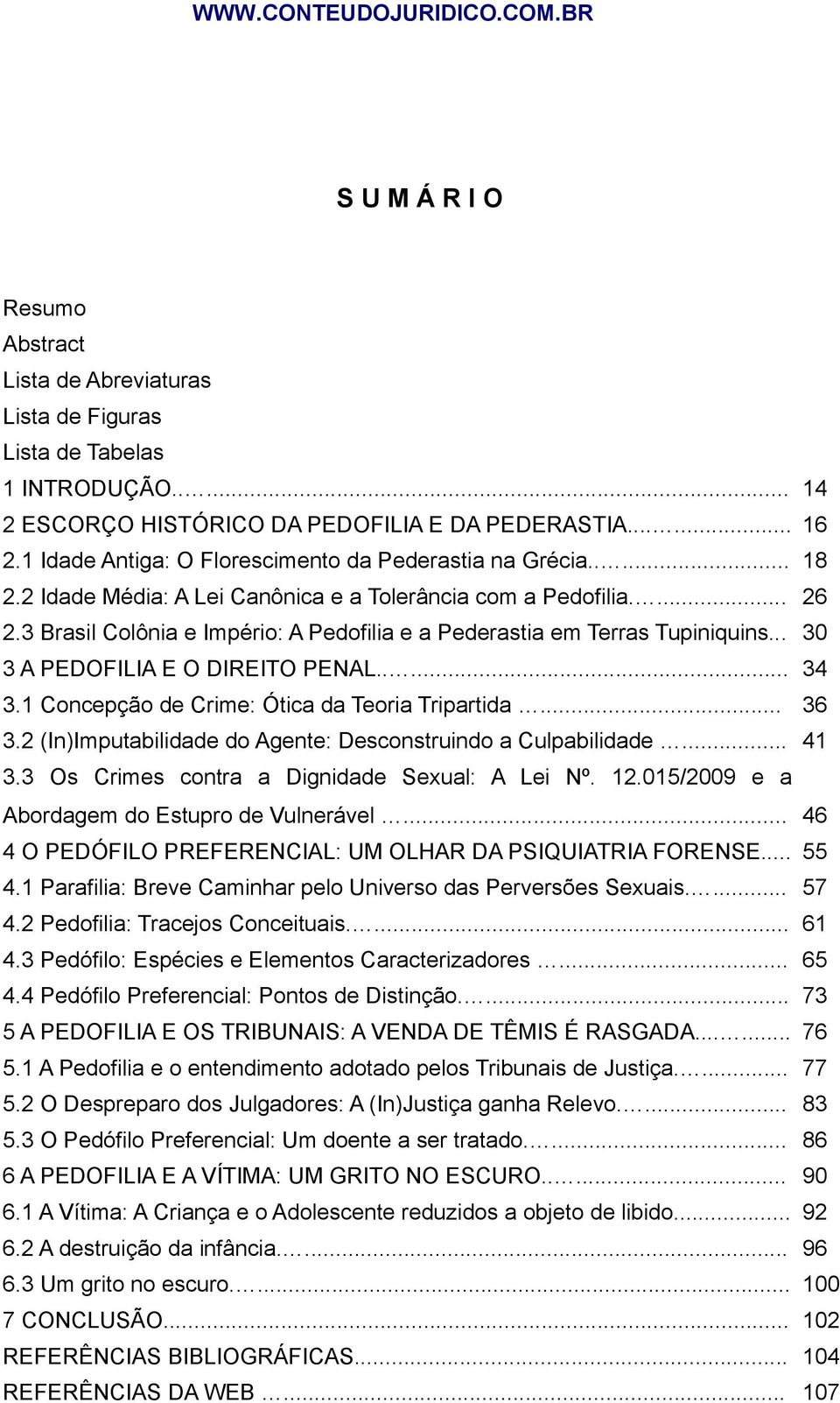 3 Brasil Colônia e Império: A Pedofilia e a Pederastia em Terras Tupiniquins... 30 3 A PEDOFILIA E O DIREITO PENAL..... 34 3.1 Concepção de Crime: Ótica da Teoria Tripartida... 36 3.