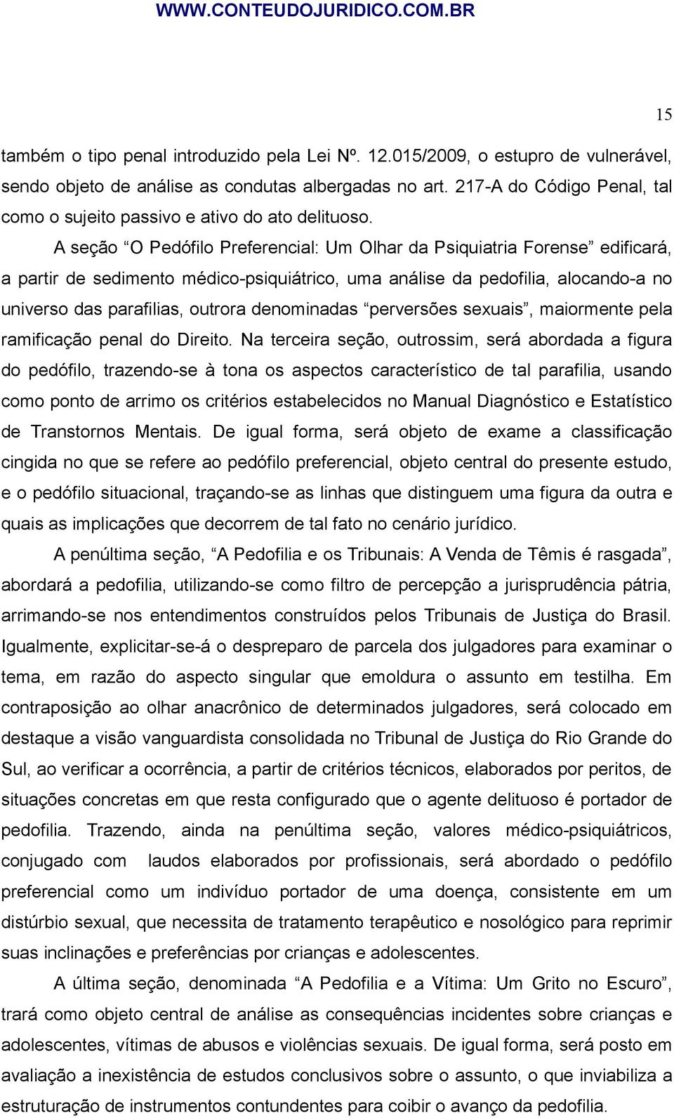 A seção O Pedófilo Preferencial: Um Olhar da Psiquiatria Forense edificará, a partir de sedimento médico-psiquiátrico, uma análise da pedofilia, alocando-a no universo das parafilias, outrora