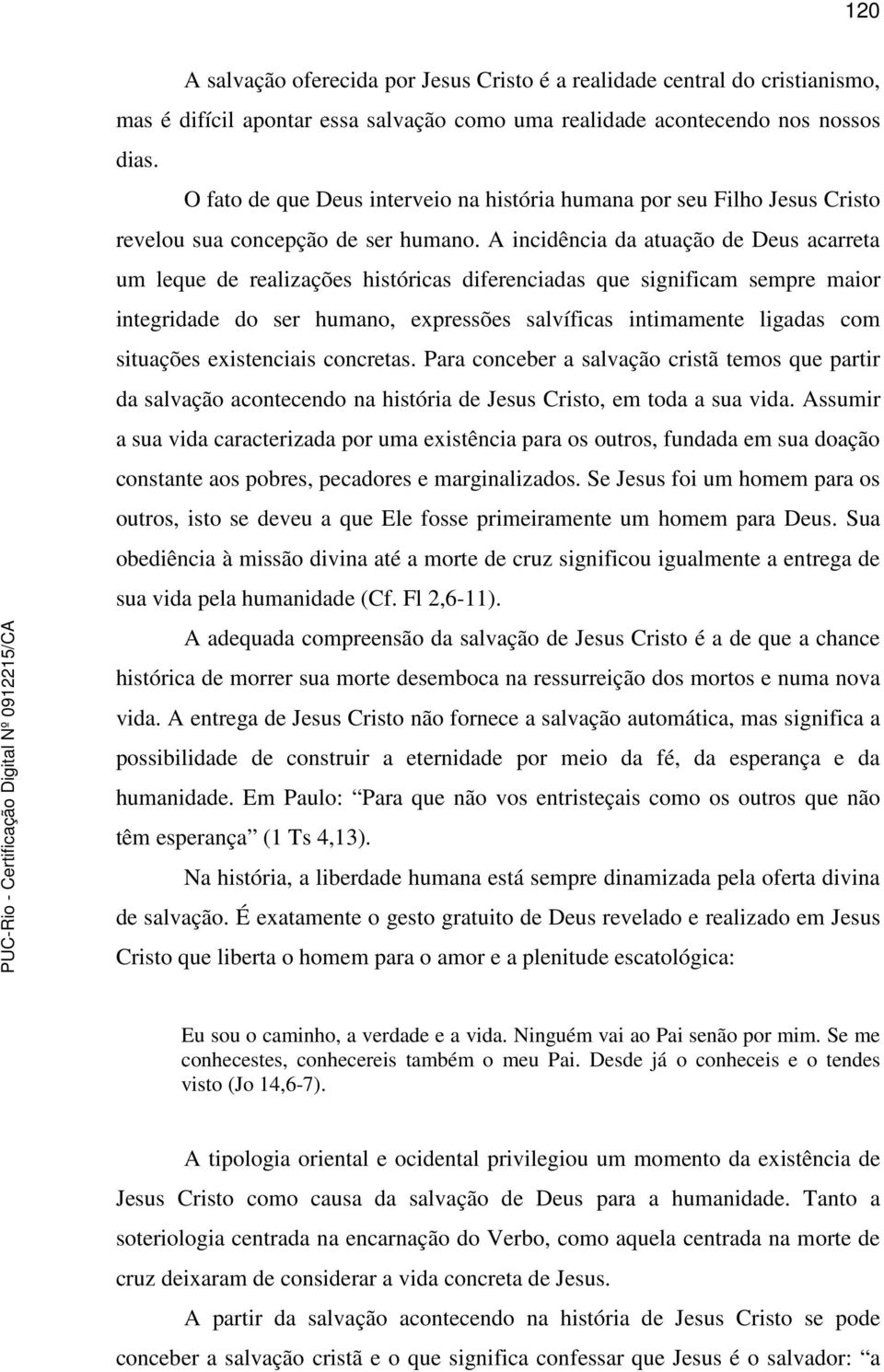 A incidência da atuação de Deus acarreta um leque de realizações históricas diferenciadas que significam sempre maior integridade do ser humano, expressões salvíficas intimamente ligadas com