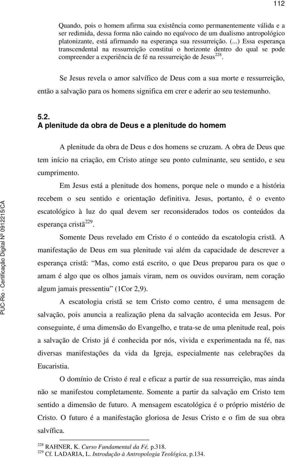 Se Jesus revela o amor salvífico de Deus com a sua morte e ressurreição, então a salvação para os homens significa em crer e aderir ao seu testemunho. 5.2.