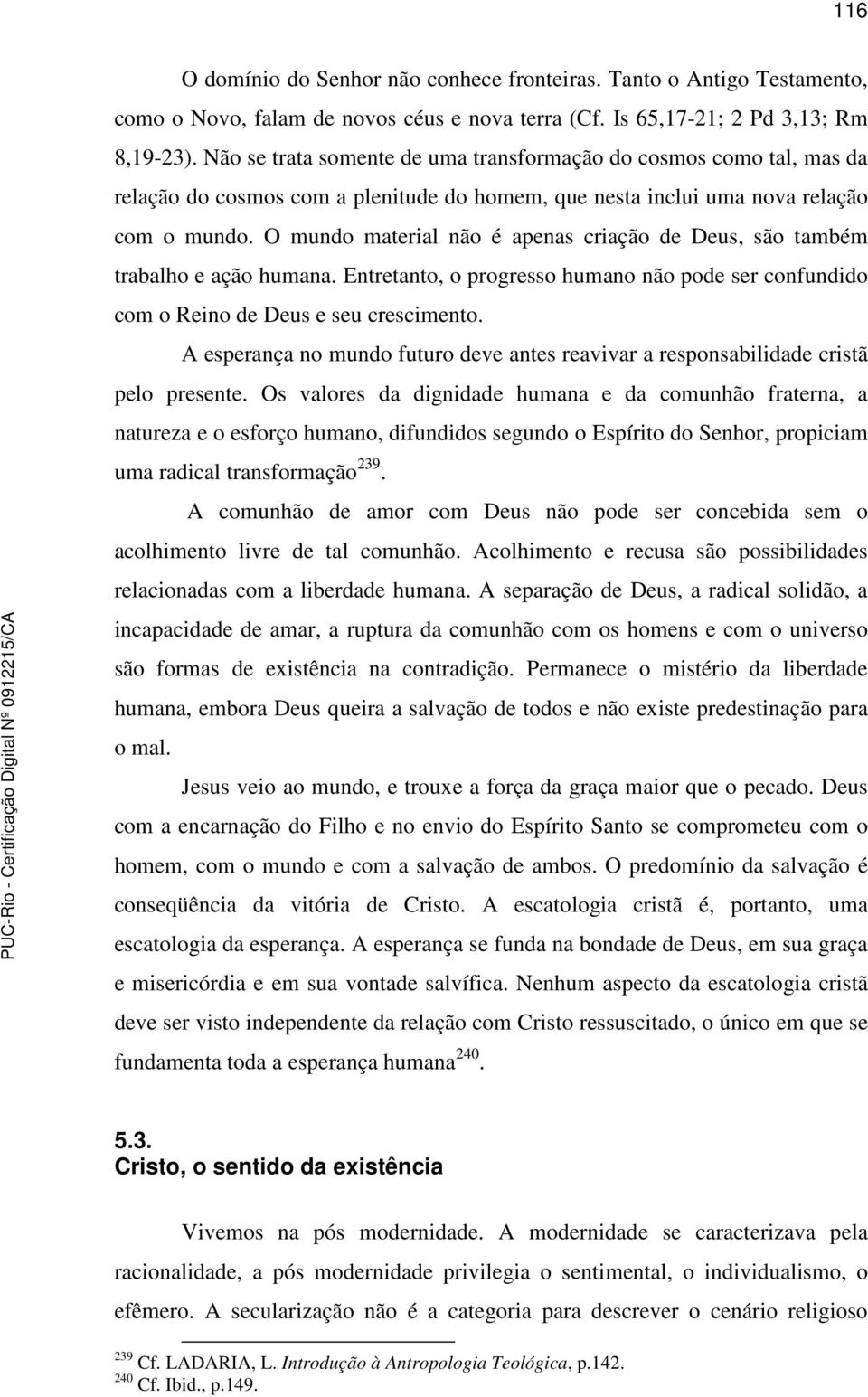 O mundo material não é apenas criação de Deus, são também trabalho e ação humana. Entretanto, o progresso humano não pode ser confundido com o Reino de Deus e seu crescimento.