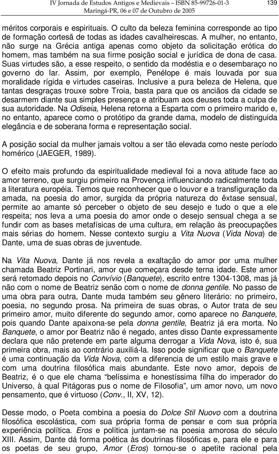 A mulher, no entanto, não surge na Grécia antiga apenas como objeto da solicitação erótica do homem, mas também na sua firme posição social e jurídica de dona de casa.