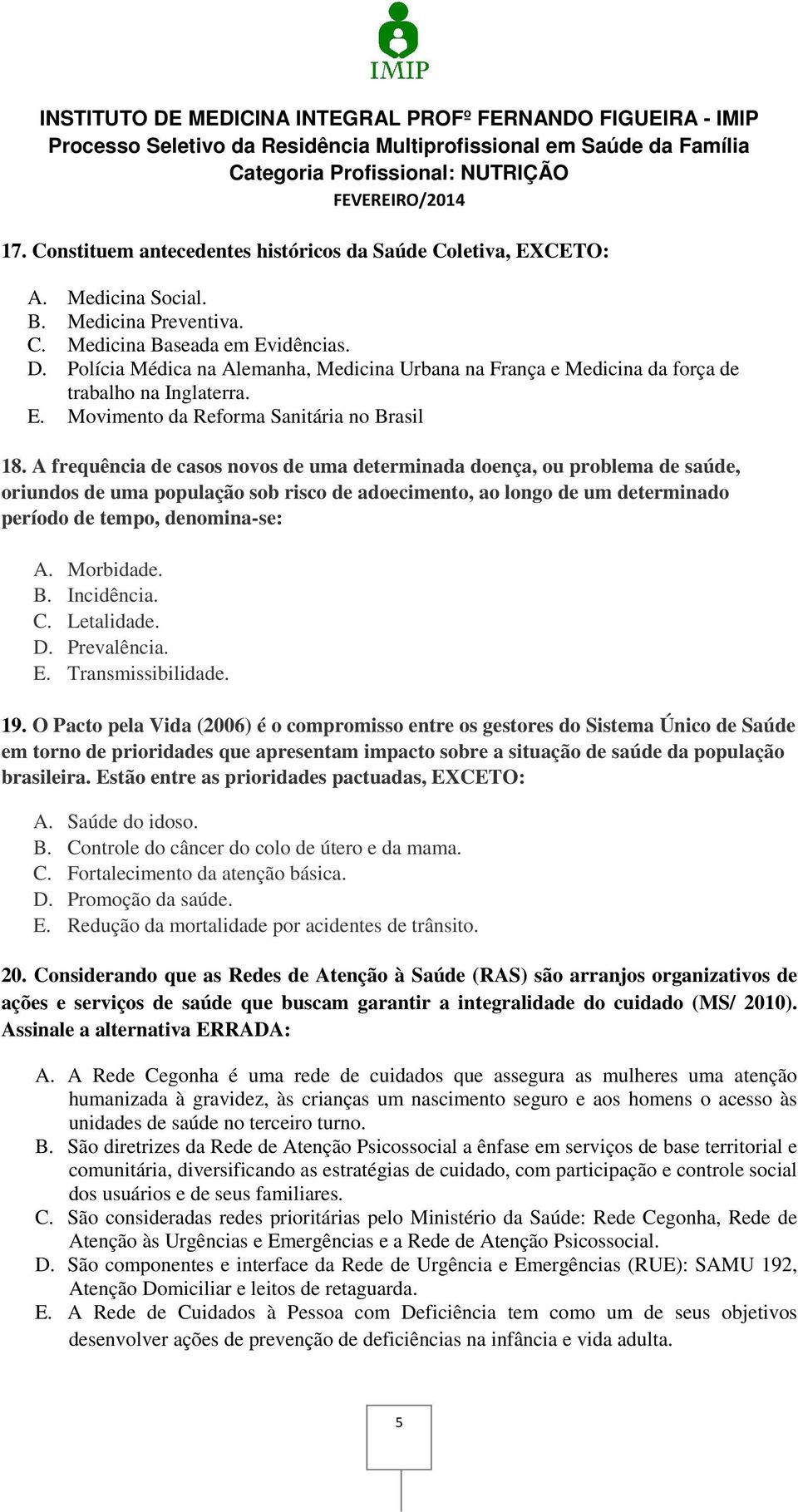 A frequência de casos novos de uma determinada doença, ou problema de saúde, oriundos de uma população sob risco de adoecimento, ao longo de um determinado período de tempo, denomina-se: A. Morbidade.