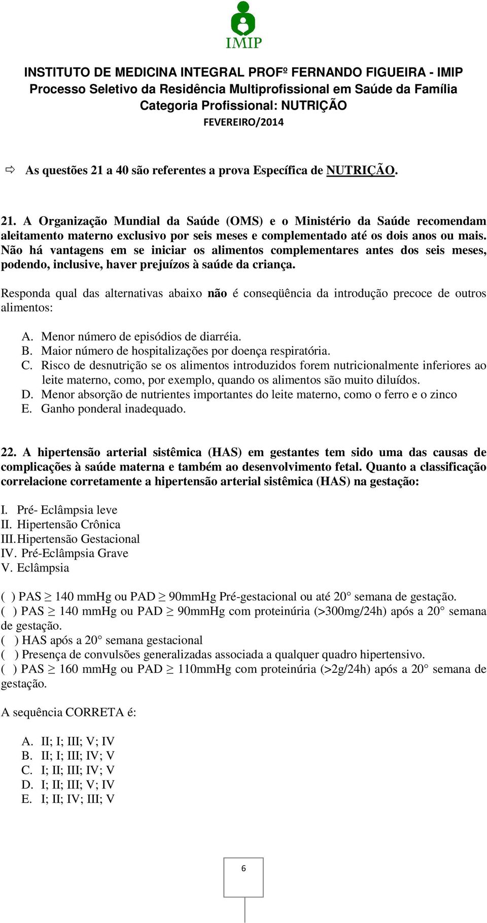 Responda qual das alternativas abaixo não é conseqüência da introdução precoce de outros alimentos: A. Menor número de episódios de diarréia. B.