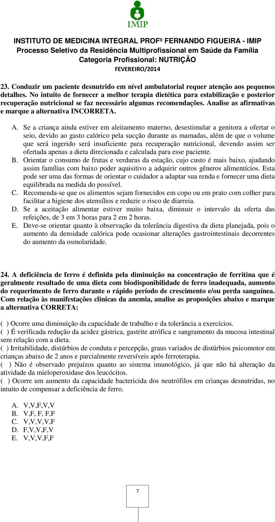 Analise as afirmativas e marque a alternativa INCORRETA. A.