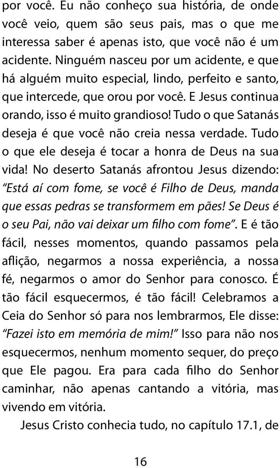 Tudo o que Satanás deseja é que você não creia nessa verdade. Tudo o que ele deseja é tocar a honra de Deus na sua vida!