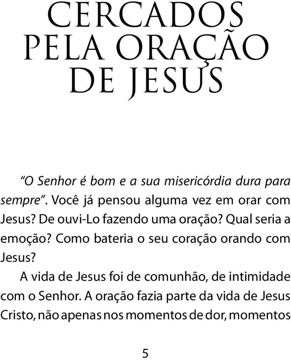 Qual seria a emoção? Como bateria o seu coração orando com Jesus?