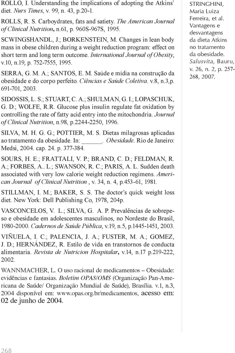 International Journal of Obesity, v.10, n.19, p. 752-7555, 1995. SERRA, G. M. A.; SANTOS, E. M. Saúde e mídia na construção da obesidade e do corpo perfeito. Ciências e Saúde Coletiva. v.8, n.3,p.