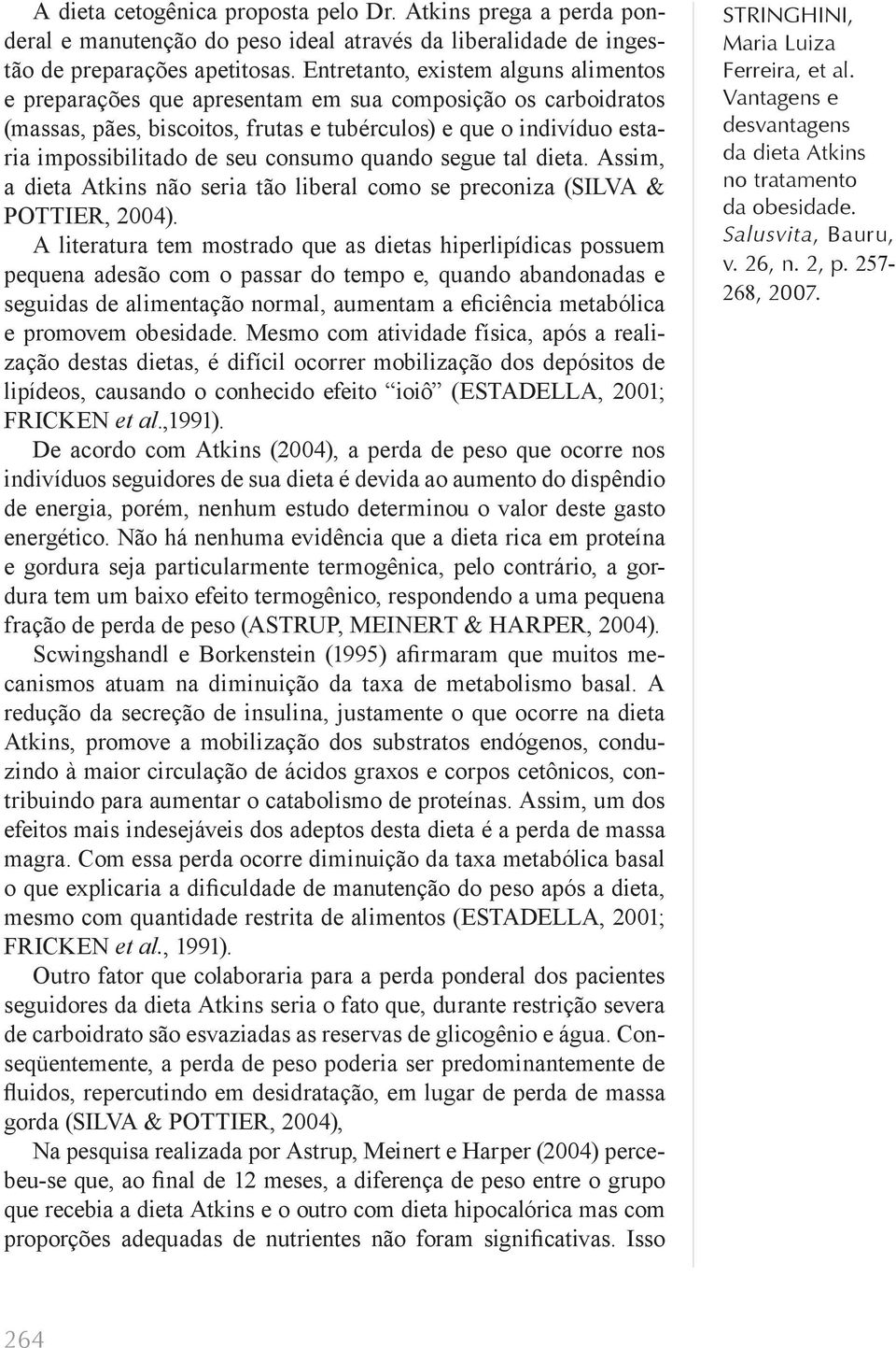 consumo quando segue tal dieta. Assim, a dieta Atkins não seria tão liberal como se preconiza (SILVA & POTTIER, 2004).