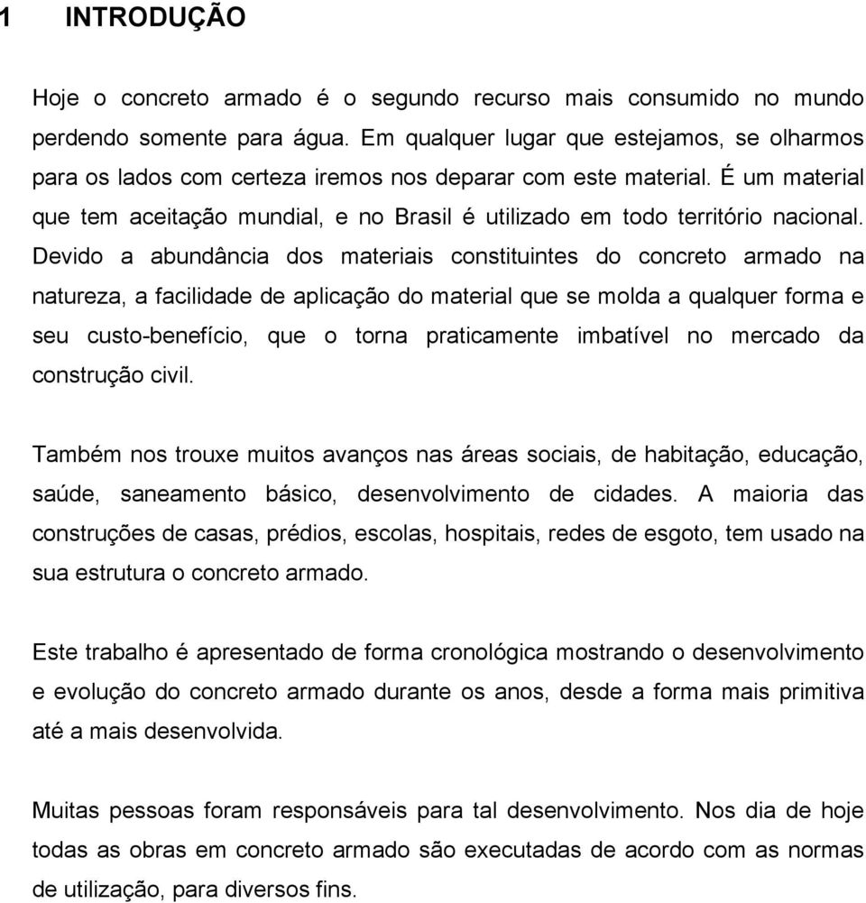 É um material que tem aceitação mundial, e no Brasil é utilizado em todo território nacional.