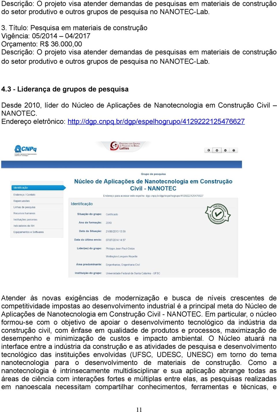 - Liderança de grupos de pesquisa Desde 2010, líder do Núcleo de Aplicações de Nanotecnologia em Construção Civil NANOTEC. Endereço eletrônico: http://dgp.cnpq.