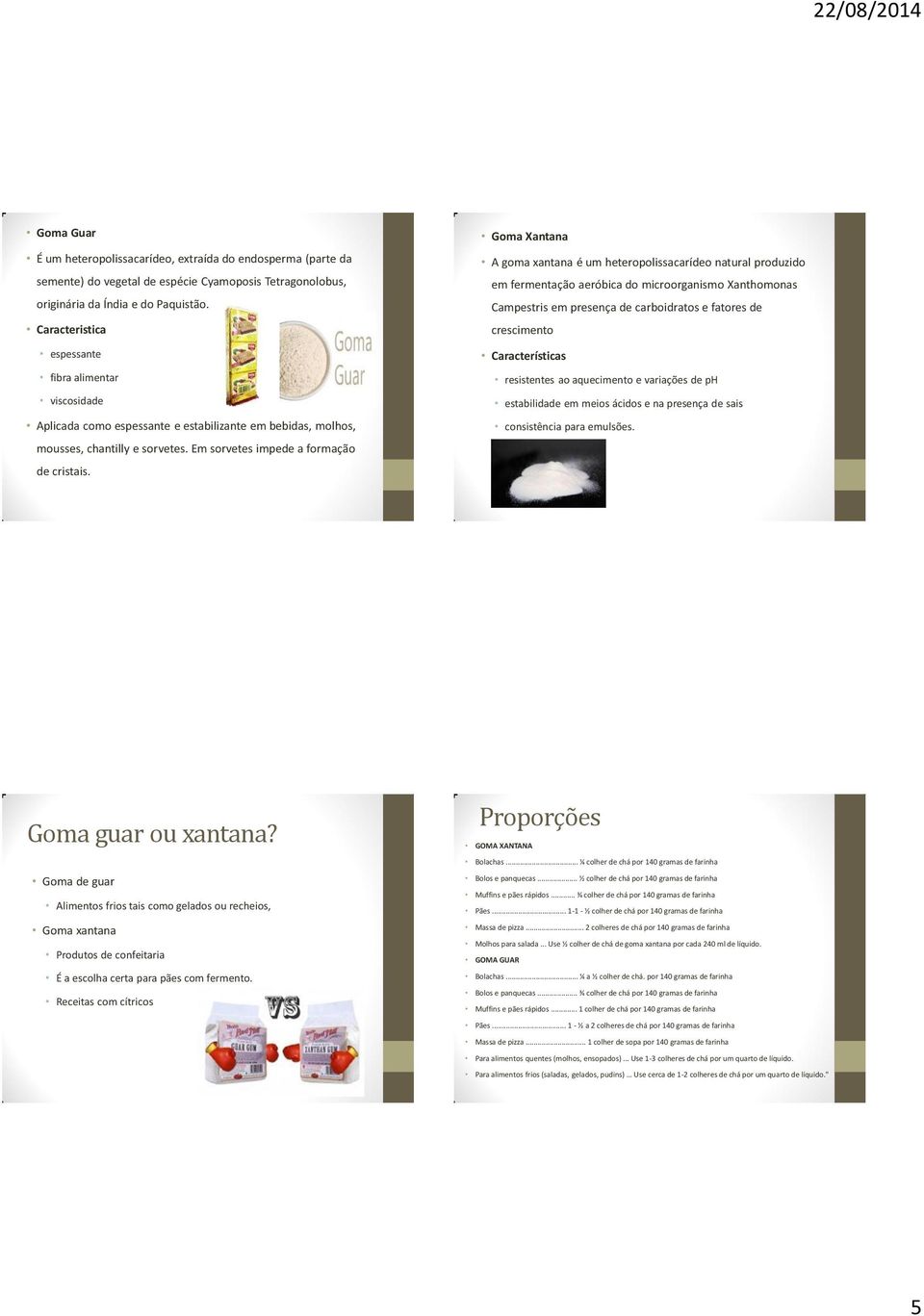 Goma Xantana A goma xantana é um heteropolissacarídeo natural produzido em fermentação aeróbica do microorganismo Xanthomonas Campestris em presença de carboidratos e fatores de crescimento